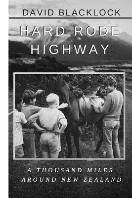 Hard Rode Highway: A Thousand Miles Around New Zealand by David Blacklock