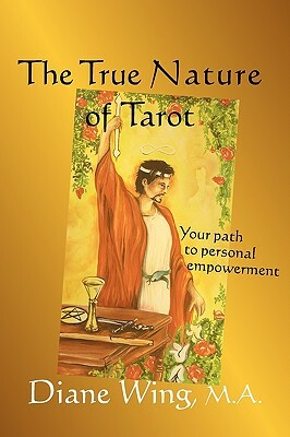 The True Nature of Tarot: Your Path to Personal Empowerment by Diane Wing