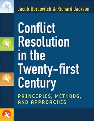 Conflict Resolution in the Twenty-First Century: Principles, Methods, and Approaches by Jacob Bercovitch, Richard Dean Wells Jackson