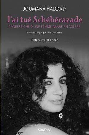 J'ai tué Shéhérazade : confessions d'une femme arabe en colère by Joumana Haddad