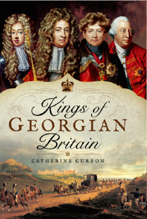 Kings of Georgian Britain by Catherine Curzon