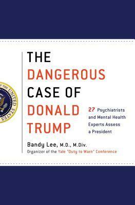 The Dangerous Case of Donald Trump: 27 Psychiatrists and Mental Health Experts Assess a President by Lance Does, John D. Garner, Howard Covitz, Robert Jay Lifton, Harper West, Bandy X. Lee, Rosemary Sword, Diane Jhueck, Elizabeth Mika, Jennifer Contarino Panning, Thomas Singer, Henry J. Friedman, Philip Zimbardo, Steve Wruble, Leonard Glass, Edwin B. Fisher, Gail Sheehy, Tony Schwartz, Craig Malkin