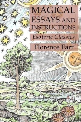 Magical Essays and Instructions: Esoteric Classics by Florence Farr