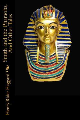 Smith and the Pharaohs, And Other Tales by H. Rider Haggard