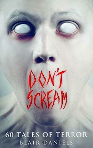 Don't Scream: 60 Tales to Terrify by Blair Daniels