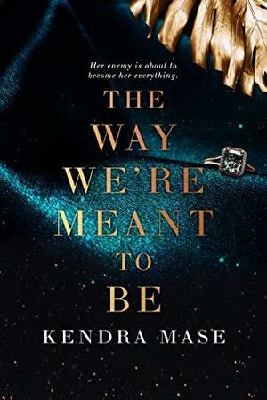 The Way We're Meant To Be by Kendra Mase, Kendra Mase