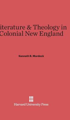 Literature & Theology in Colonial New England by Kenneth B. Murdock