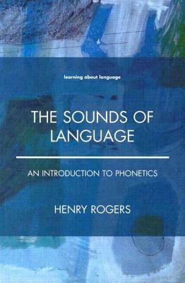 The Sounds of Language: An Introduction to Phonetics by Henry Rogers