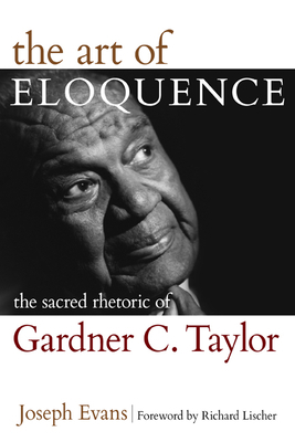 The Art of Eloquence: The Sacred Rhetoric of Gardner C. Taylor by Joseph Evans