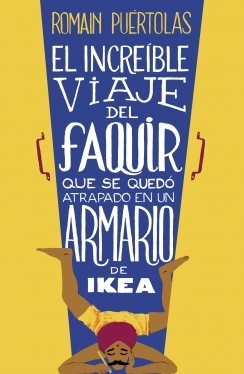 El increíble viaje del faquir que se quedó atrapado en un armario de Ikea by Patricia Sierra Gutiérrez, Romain Puértolas
