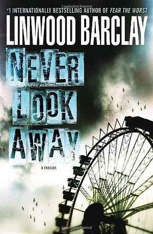 Never Look Away: A Thriller by Linwood Barclay, Linwood Barclay