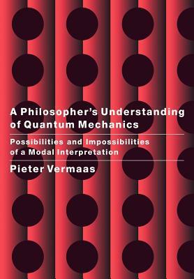 A Philosopher's Understanding of Quantum Mechanics: Possibilities and Impossibilities of a Modal Interpretation by Pieter E. Vermaas