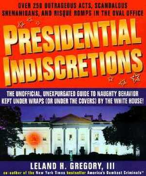 Presidential Indiscretions by Leland Gregory