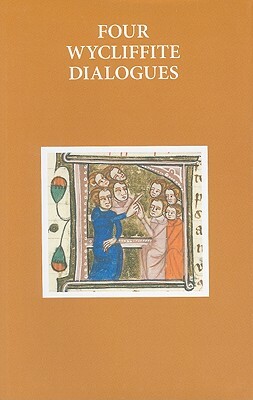Four Wycliffite Dialogues: Dialogue Between Jon and Richard, Dialogue Between a Friar and a Secular, Dialogue Between Reson and Gabbyng, Dialogue by Fiona Somerset
