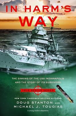 In Harm's Way (Young Readers Adaptation): The Sinking of the USS Indianapolis and the Story of Its Survivors by Michael J. Tougias, Michael J. Tougias, Doug Stanton