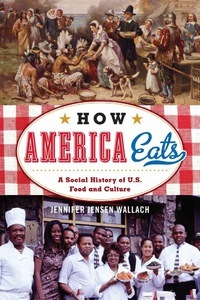 How America Eats: A Social History of U.S. Food and Culture by Jennifer Jensen Wallach