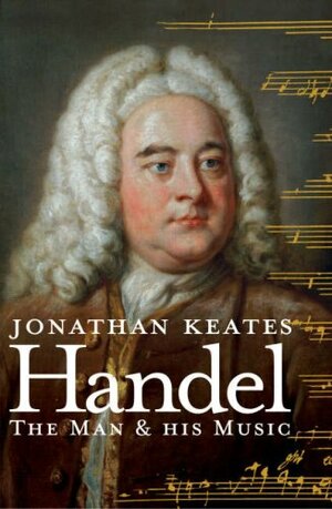 Handel: The Man & His Music by Jonathan Keates