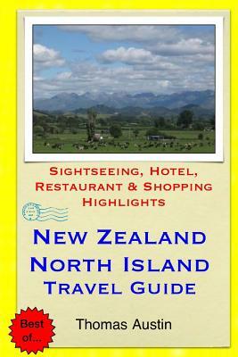 New Zealand, North Island Travel Guide: Sightseeing, Hotel, Restaurant & Shopping Highlights by Thomas Austin