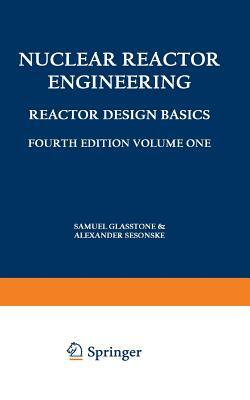 Nuclear Reactor Engineering: Reactor Design Basics / Reactor Systems Engineering by Samuel Glasstone, Alexander Sesonske