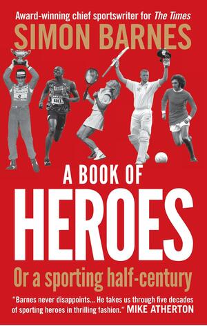Book of Heroes, Or, a Sporting Half-Century by Simon Barnes
