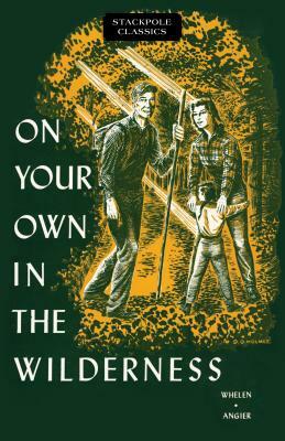 On Your Own in the Wilderness by Bradford Angier, Col Townsend Whelen