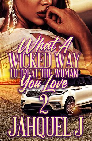 What A Wicked Way To Treat The Woman That Loves You 2 by Jahquel J., Jahquel J.