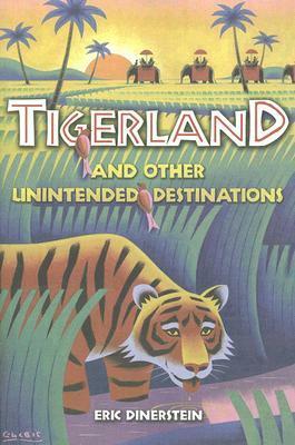 Tigerland and Other Unintended Destinations by Eric Dinerstein