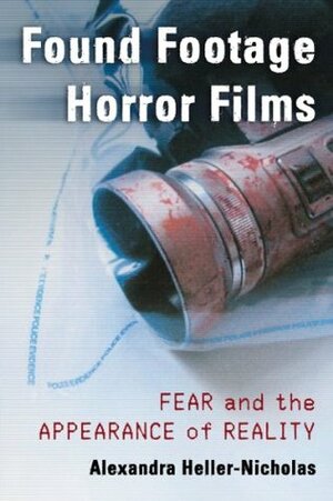 Found Footage Horror Films: Fear and the Appearance of Reality by Alexandra Heller-Nicholas