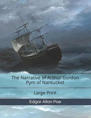 The Narrative of Arthur Gordon Pym of Nantucket: Large Print by Edgar Allan Poe