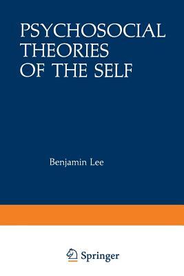 Psychosocial Theories of the Self: Proceedings of a Conference on New Approaches to the Self, Held March 29-April 1, 1979, by the Center for Psychosoc by Benjamin Lee