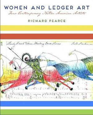 Women and Ledger Art: Four Contemporary Native American Artists by Richard Pearce