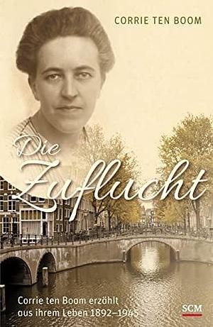 Die Zuflucht: Corrie ten Boom erzählt aus ihrem Leben 1892-1945 by Corrie ten Boom