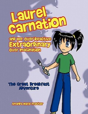 Laurel Carnation and Her Over Reactive Extraordinary Over Imagination by Amanda Marie Proctor