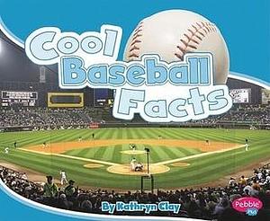 Cool Baseball Facts by Kathryn Clay, Kathryn Clay