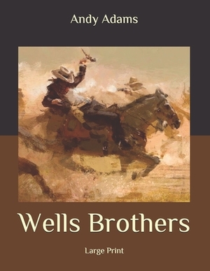 Wells Brothers: Large Print by Andy Adams