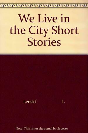 We Live in the City by We Live in the CityRoundabout America Stories SeriesRoundabout America, Lois Lenski