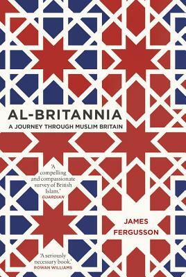 Al-Britannia, My Country: A Journey Through Muslim Britain by James Fergusson