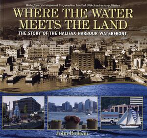 Where the Water Meets the Land: The Story of the Halifax Harbour Waterfront by John Boileau