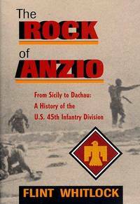 The Rock Of Anzio: From Sicily To Dachau: A History Of The U.s. 45th Infantry Division by Flint Whitlock