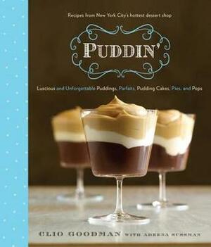 Puddin': Luscious and Unforgettable Puddings, Parfaits, Pudding Cakes, Pies, and Pops by Adeena Sussman, Clio Goodman