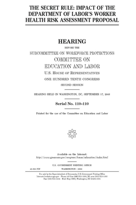 The secret rule: impact of the Department of Labor's worker health risk assessment proposal by United S. Congress, Committee on Education and Labo (house), United States House of Representatives