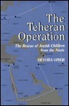 The Teheran Operation: The Rescue of Jewish Children from the Nazis: Based on the Biographical Sketches of David and Rachel Laor by Devorah Omer