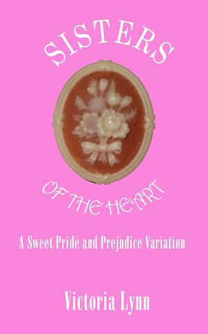 Sisters of the Heart: A Sweet Pride and Prejudice Variation by Victoria Lynn