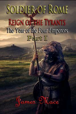 Soldier of Rome: Reign of the Tyrants by James Mace