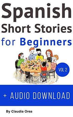 Spanish: Short Stories for Beginners + Audio Download Volume 2: Improve your reading and listening skills in Spanish by Claudia Orea, Daniel Alvares