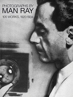 Photographs by Man Ray: 105 Works, 1920-1934 by Man Ray