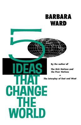 Five Ideas That Change the World by Barbara Ward