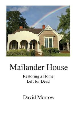 Mailander House: Restoring a Home Left for Dead by David Morrow