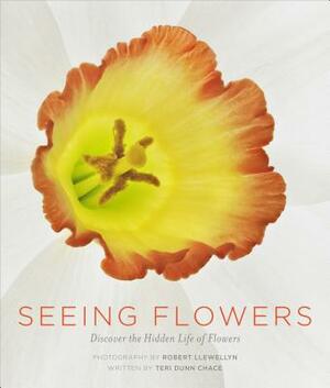Seeing Flowers: Discover the Hidden Life of Flowers by Teri Dunn Chace