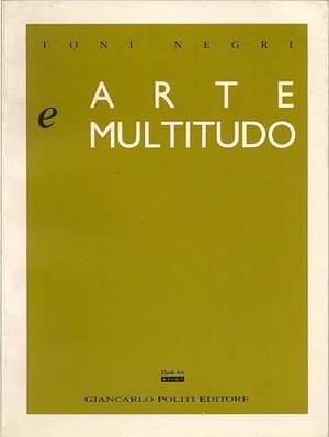Arte e multitudo. Sette lettere del dicembre 1988 by Antonio Negri, Antonio Negri